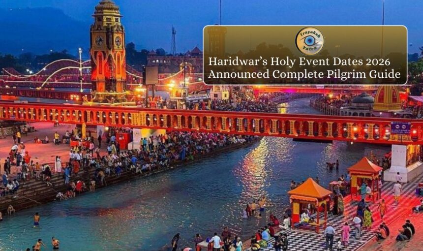 Haridwar’s Holy Event Dates 2026 Announced – Complete Pilgrim Guide