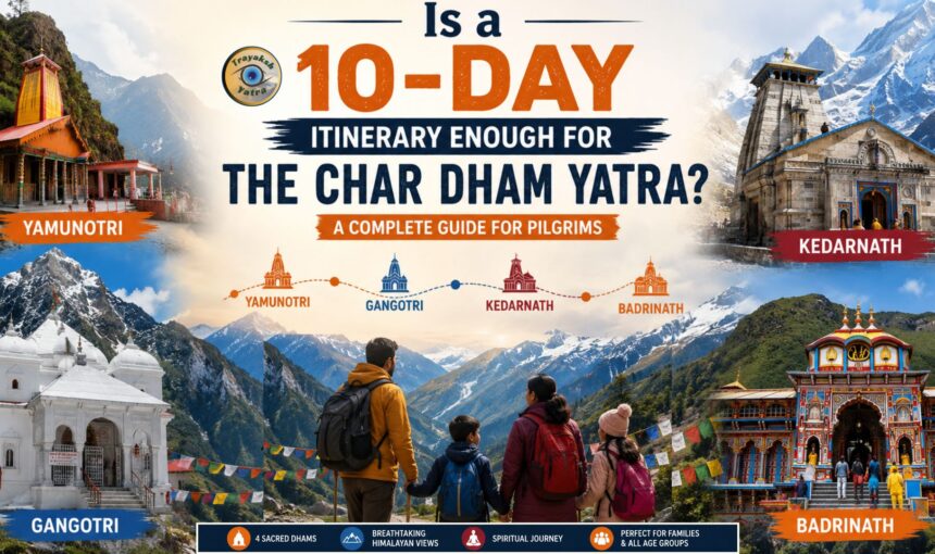 Is a 10-Day Itinerary Enough for the Char Dham Yatra? A Complete Travel Guide